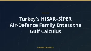 Turkey’s HISAR–SİPER Air-Defence Family Enters the Gulf Calculus