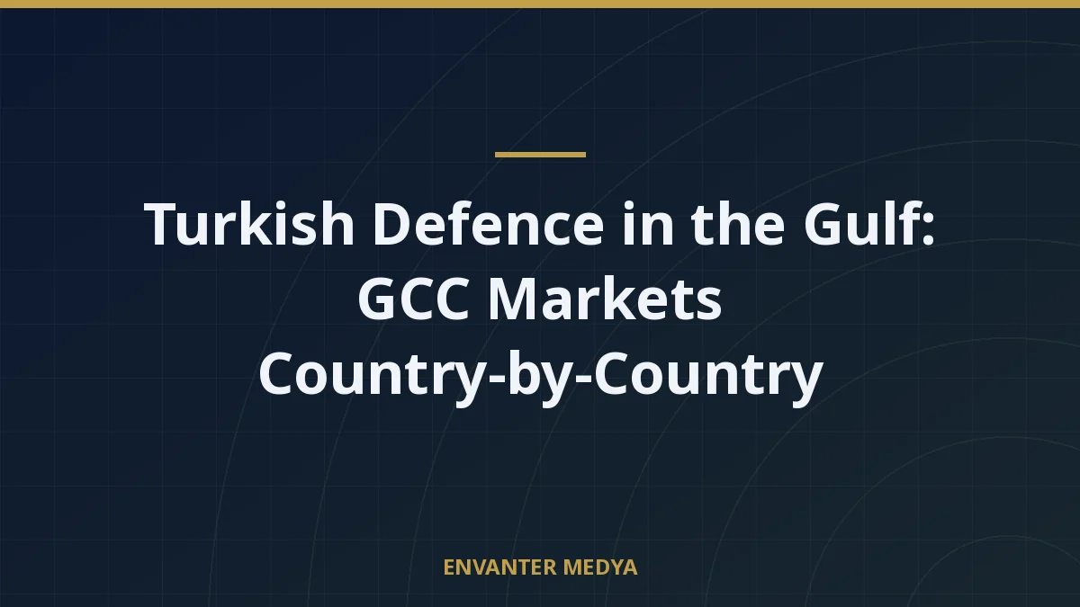 Turkish Defence in the Gulf: GCC Markets Country-by-Country