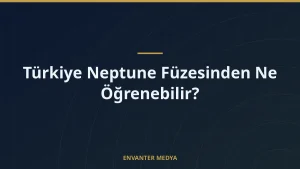 Türkiye Neptune Füzesinden Ne Öğrenebilir?