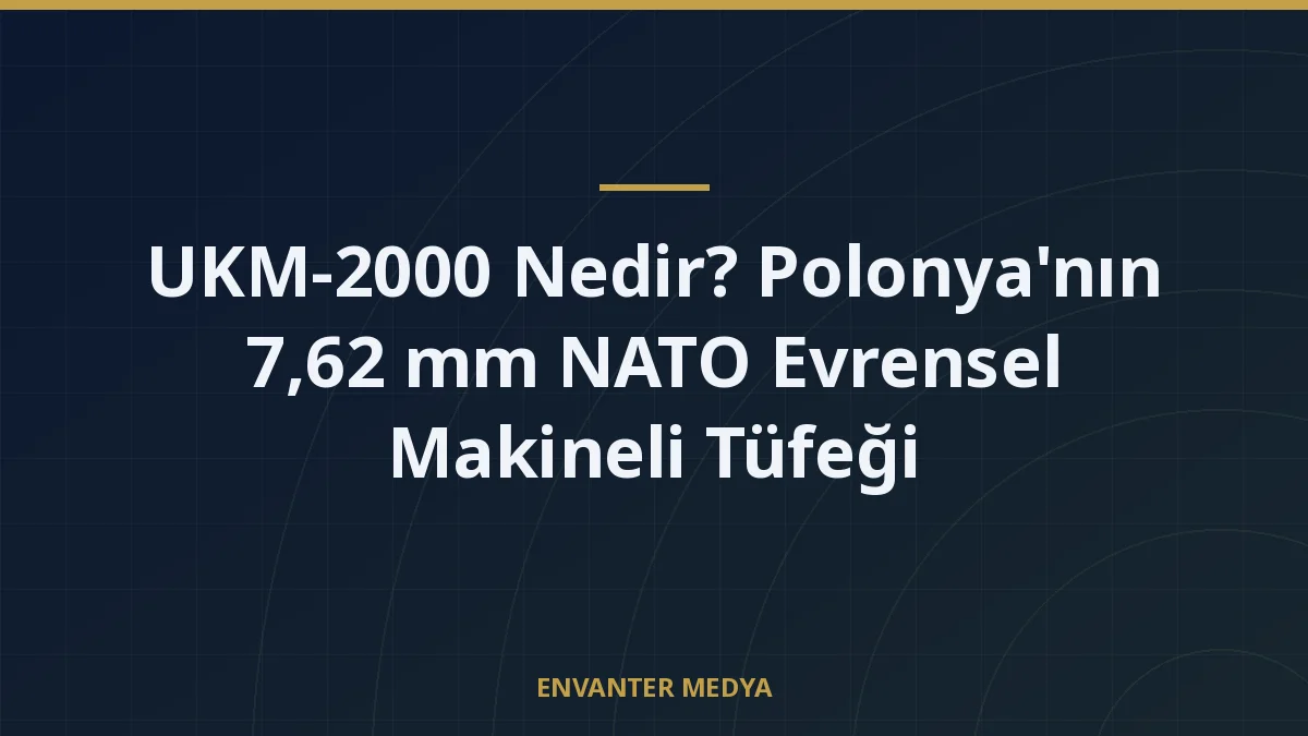UKM-2000 Nedir? Polonya’nın 7,62 mm NATO Evrensel Makineli Tüfeği