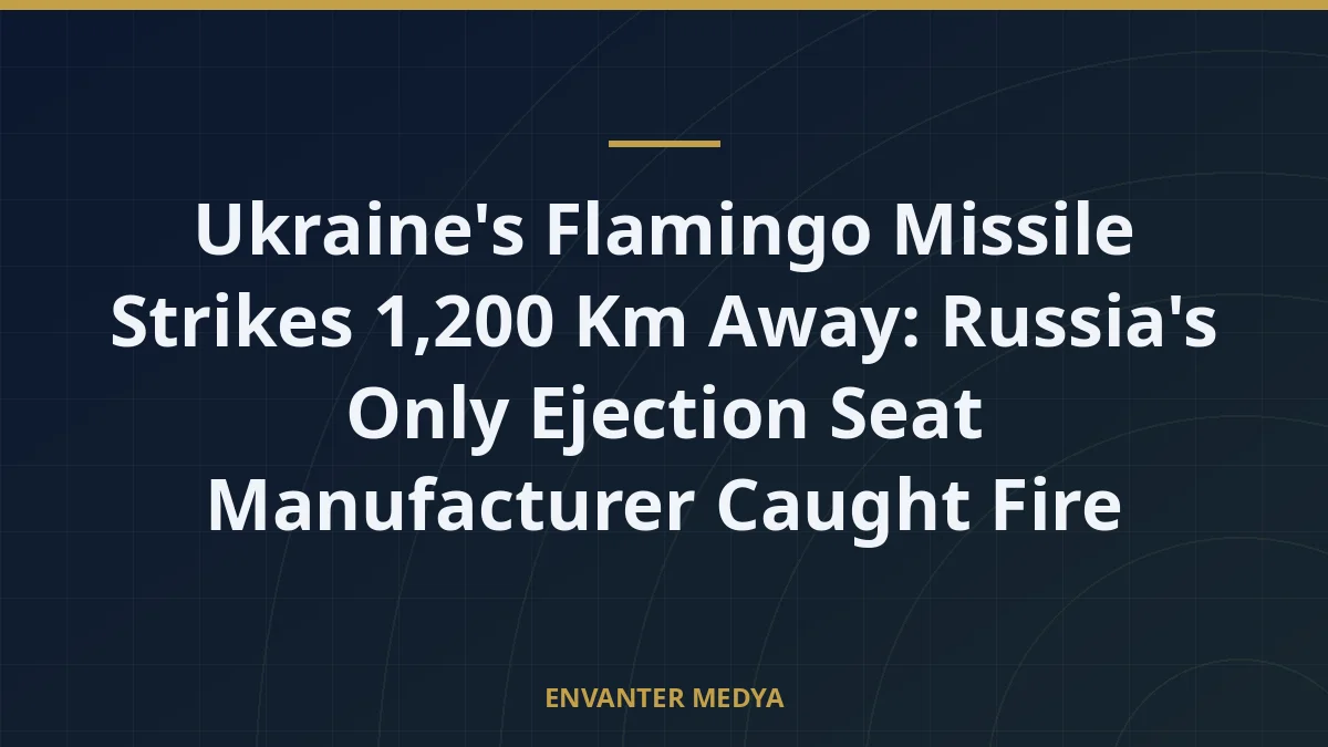 Ukraine’s Flamingo Missile Strikes 1,200 Km Away: Russia’s Only Ejection Seat Manufacturer Caught Fire