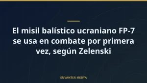 El misil balístico ucraniano FP-7 se usa en combate por primera vez, según Zelenski
