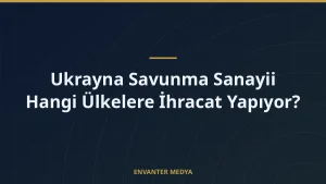Ukrayna Savunma Sanayii Hangi Ülkelere İhracat Yapıyor?