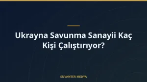 Ukrayna Savunma Sanayii Kaç Kişi Çalıştırıyor?