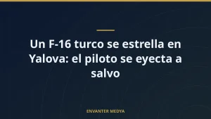 Un F-16 turco se estrella en Yalova: el piloto se eyecta a salvo