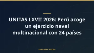 UNITAS LXVII 2026: Perú acoge un ejercicio naval multinacional con 24 países