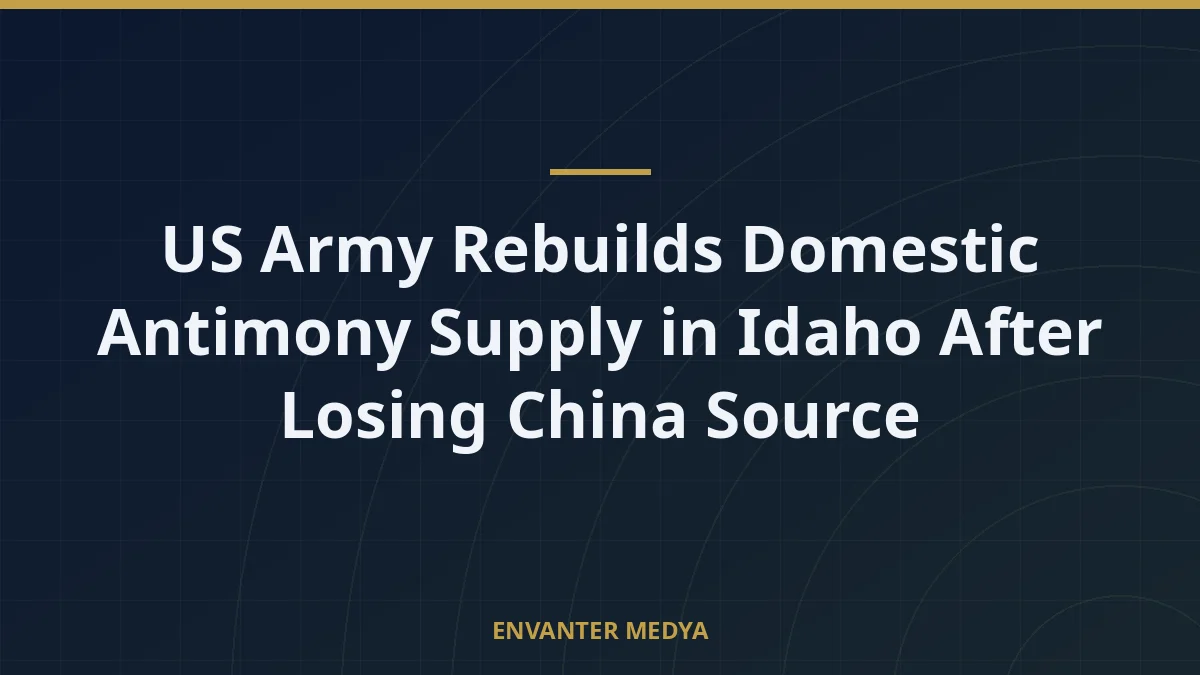US Army Rebuilds Domestic Antimony Supply in Idaho After Losing China Source