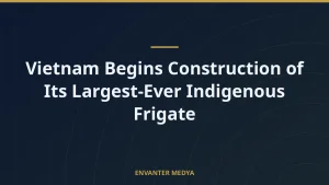 Vietnam Begins Construction of Its Largest-Ever Indigenous Frigate