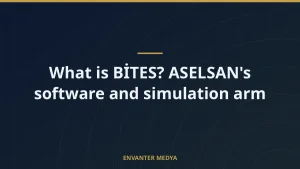 What is BİTES? ASELSAN’s software and simulation arm