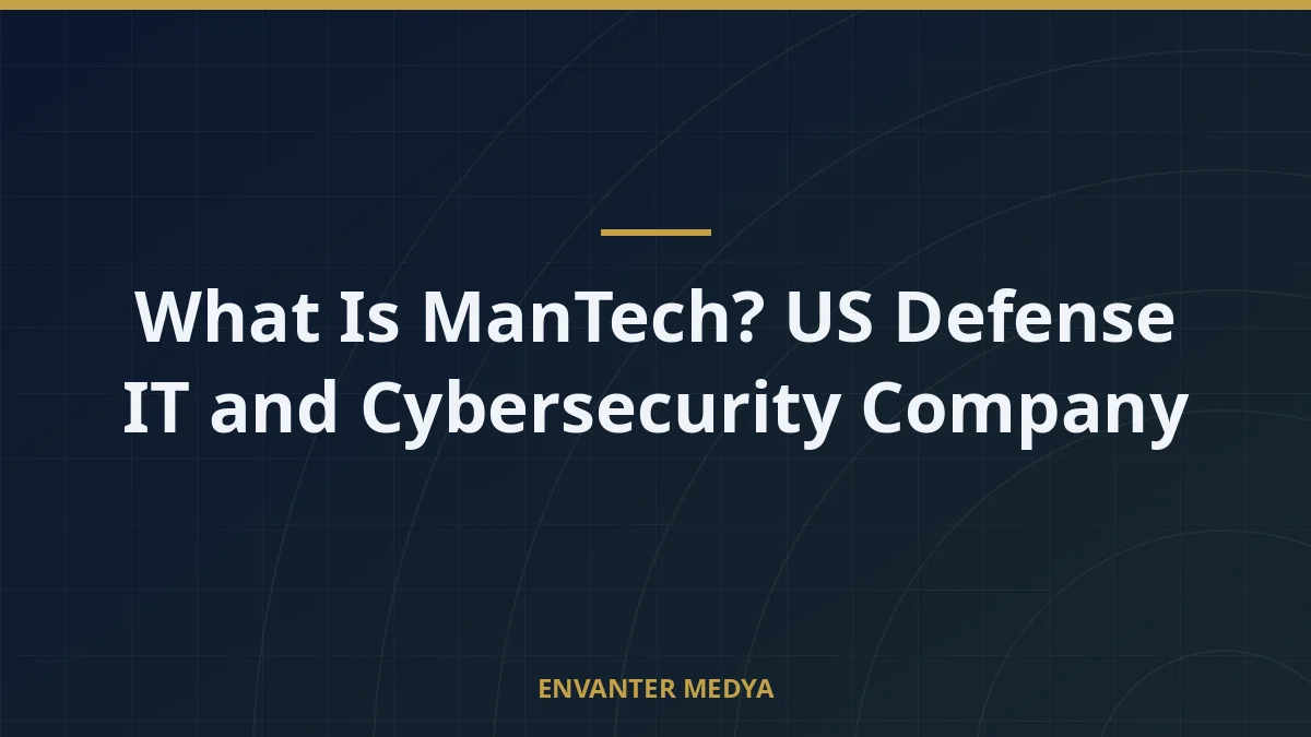 What Is ManTech? US Defense IT and Cybersecurity Company