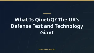 What Is QinetiQ? The UK’s Defense Test and Technology Giant
