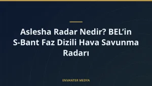 Aslesha Radar Nedir? BEL’in S-Bant Faz Dizili Hava Savunma Radarı
