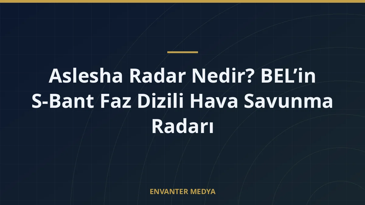 Aslesha Radar Nedir? BEL'in S-Bant Faz Dizili Hava Savunma Radarı 5 Aslesha Radar Nedir? BEL’in S-Bant Faz Dizili Hava Savunma Radarı