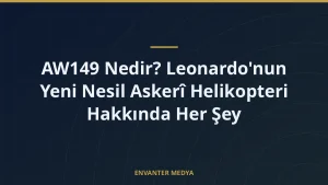 AW149 Nedir? Leonardo’nun Yeni Nesil Askerî Helikopteri Hakkında Her Şey