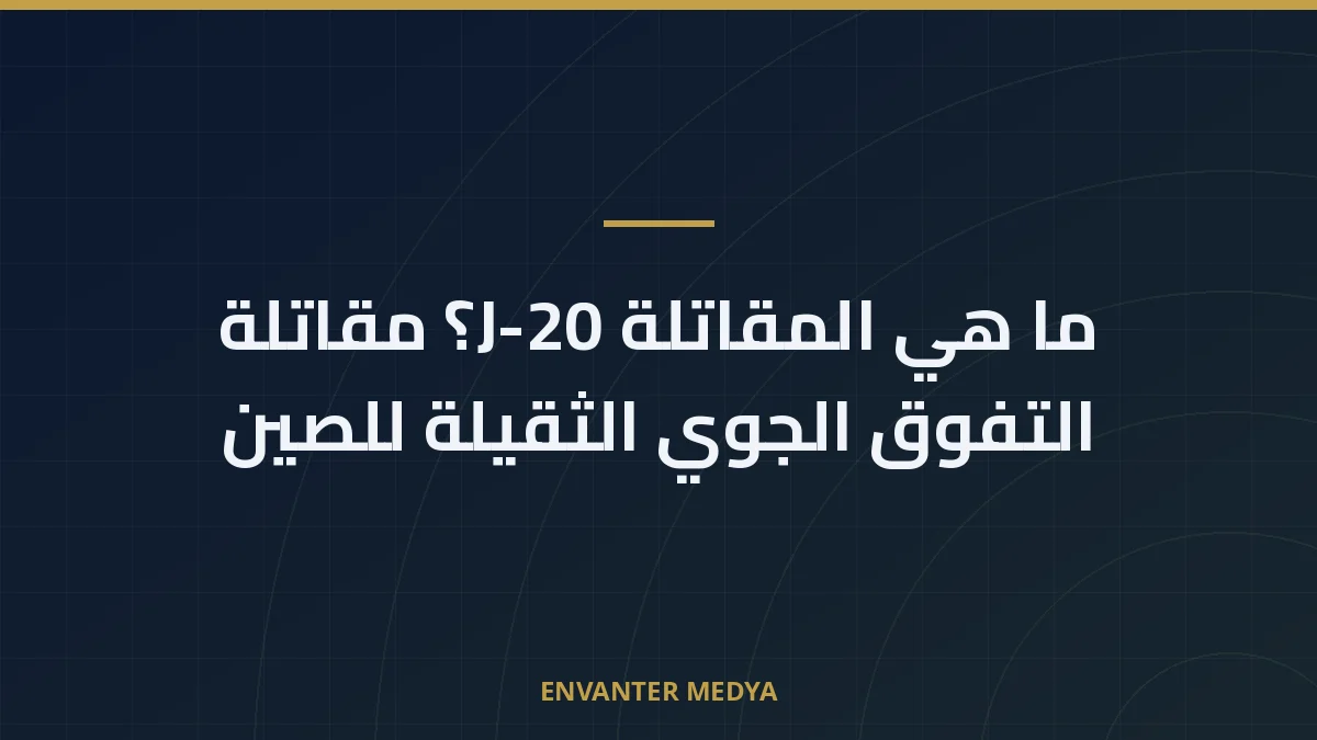 ما هي المقاتلة J-20؟ مقاتلة التفوق الجوي الثقيلة للصين