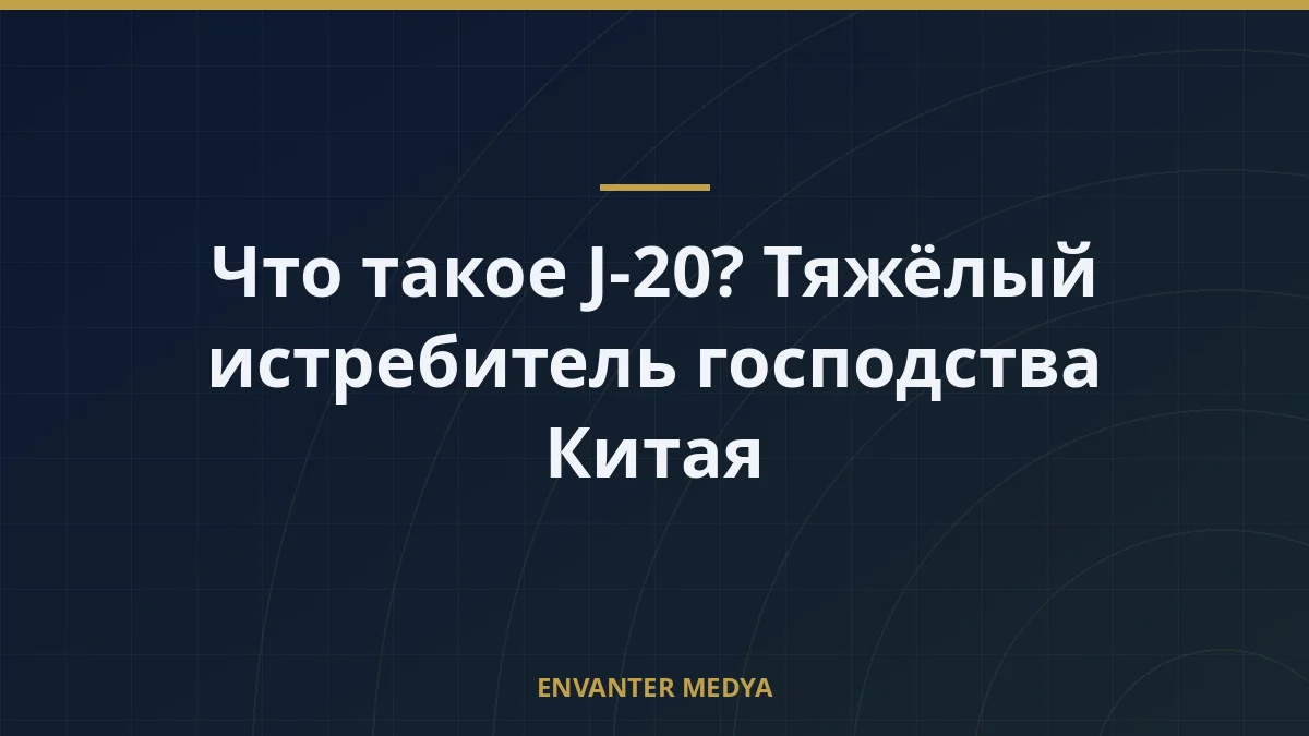 Что такое J-20? Тяжёлый истребитель господства Китая