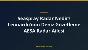 Seaspray Radar Nedir? Leonardo’nun Deniz Gözetleme AESA Radar Ailesi