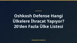Oshkosh Defense Hangi Ülkelere İhracat Yapıyor? 20’den Fazla Ülke Listesi