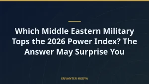 Which Middle Eastern Military Tops the 2026 Power Index? The Answer May Surprise You