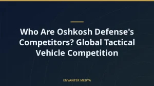Who Are Oshkosh Defense’s Competitors? Global Tactical Vehicle Competition