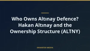 Who Owns Altınay Defence? Hakan Altınay and the Ownership Structure (ALTNY)