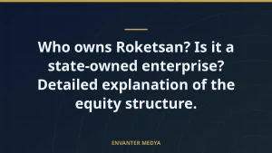 Who owns Roketsan? Is it a state-owned enterprise? Detailed explanation of the equity structure.