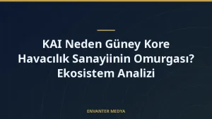 KAI Neden Güney Kore Havacılık Sanayiinin Omurgası? Ekosistem Analizi